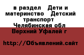  в раздел : Дети и материнство » Детский транспорт . Челябинская обл.,Верхний Уфалей г.